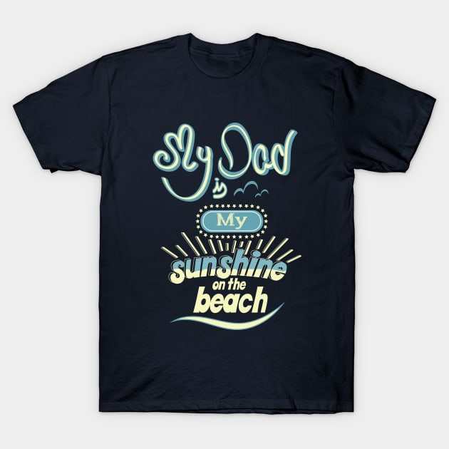 My Dad is my sunshine on the beach (colors) T-Shirt by ArteriaMix